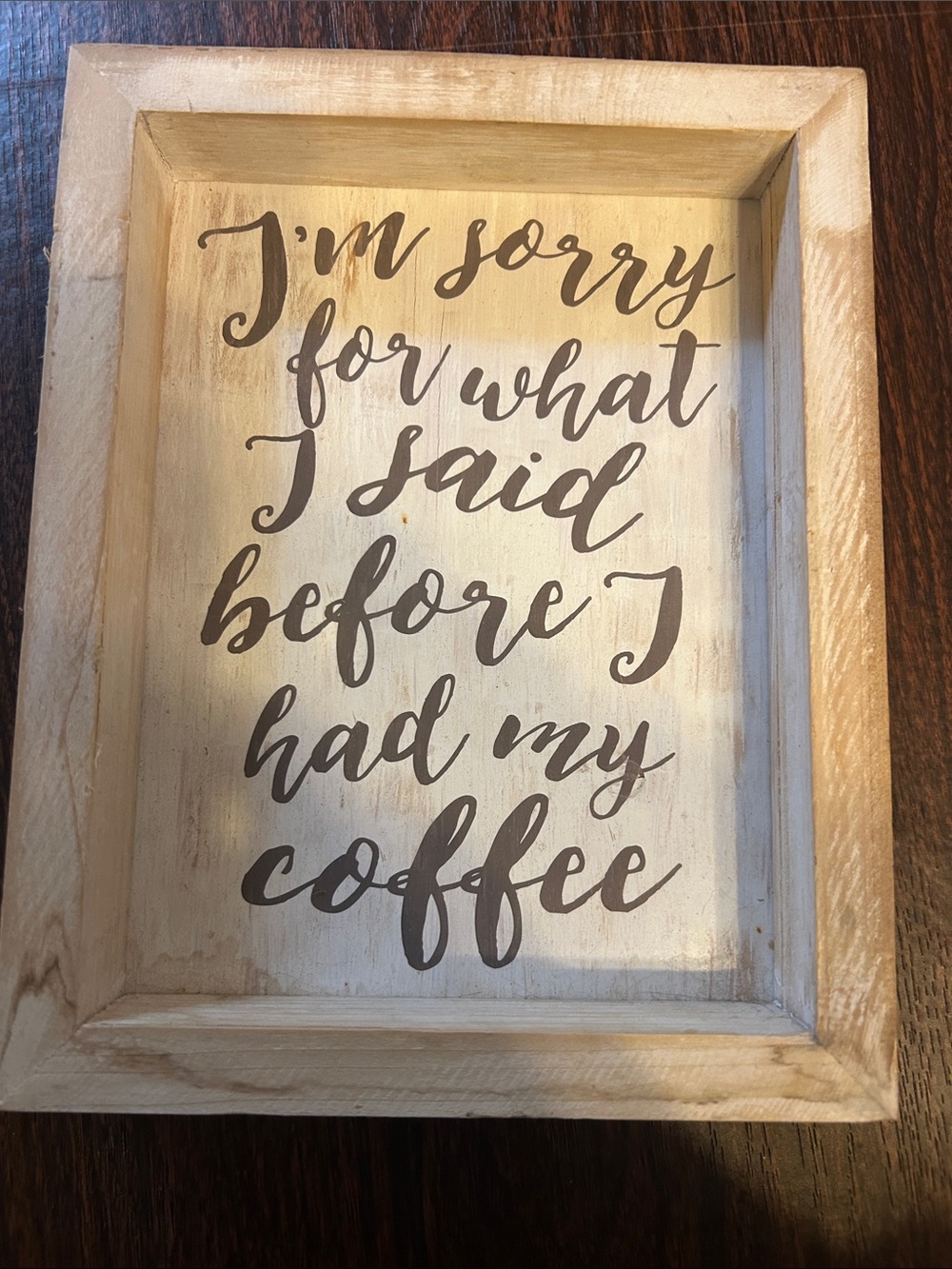 I’m sorry for what I said before I had my coffee wood shadow box.